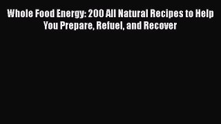 Download Books Whole Food Energy: 200 All Natural Recipes to Help You Prepare Refuel and Recover