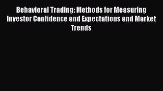 Read Behavioral Trading: Methods for Measuring Investor Confidence and Expectations and Market