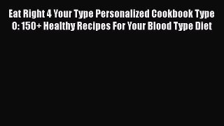 Read Books Eat Right 4 Your Type Personalized Cookbook Type O: 150+ Healthy Recipes For Your