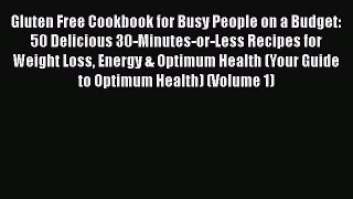 Read Books Gluten Free Cookbook for Busy People on a Budget: 50 Delicious 30-Minutes-or-Less