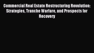 Read Commercial Real Estate Restructuring Revolution: Strategies Tranche Warfare and Prospects