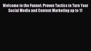 Read Welcome to the Funnel: Proven Tactics to Turn Your Social Media and Content Marketing
