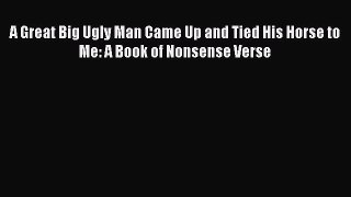 Read A Great Big Ugly Man Came Up and Tied His Horse to Me: A Book of Nonsense Verse PDF Free