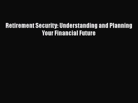 Download Retirement Security: Understanding and Planning Your Financial Future Free Books