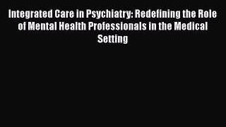 Read Integrated Care in Psychiatry: Redefining the Role of Mental Health Professionals in the