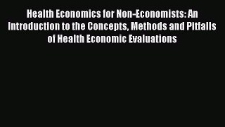 Read Health Economics for Non-Economists: An Introduction to the Concepts Methods and Pitfalls