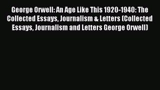 Read George Orwell: An Age Like This 1920-1940: The Collected Essays Journalism & Letters (Collected