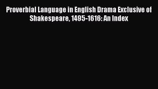 Download Proverbial Language in English Drama Exclusive of Shakespeare 1495-1616: An Index