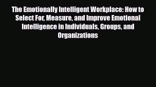 Read The Emotionally Intelligent Workplace: How to Select For Measure and Improve Emotional