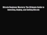[PDF] Bitcoin Beginner Mastery: The Ultimate Guide to Investing Buying and Selling Bitcoin