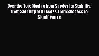 Read Over the Top: Moving from Survival to Stability from Stability to Success from Success
