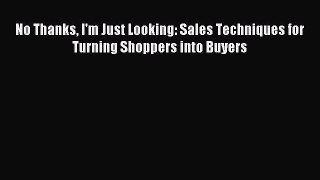 Read No Thanks I'm Just Looking: Sales Techniques for Turning Shoppers into Buyers E-Book Free