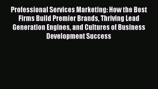 Read Professional Services Marketing: How the Best Firms Build Premier Brands Thriving Lead