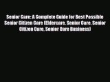 Download Senior Care: A Complete Guide for Best Possible Senior Citizen Care (Eldercare Senior