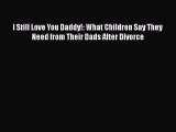 Download I Still Love You Daddy!: What Children Say They Need from Their Dads After Divorce