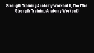 Read Books Strength Training Anatomy Workout II The (The Strength Training Anatomy Workout)
