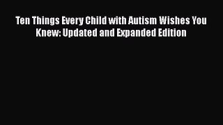 Read Books Ten Things Every Child with Autism Wishes You Knew: Updated and Expanded Edition