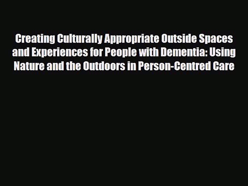 Download Creating Culturally Appropriate Outside Spaces and Experiences for People with Dementia: