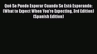 Read Book Qué Se Puede Esperar Cuando Se Está Esperando: (What to Expect When You're Expecting
