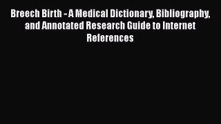 Read Book Breech Birth - A Medical Dictionary Bibliography and Annotated Research Guide to