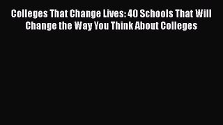 Read Books Colleges That Change Lives: 40 Schools That Will Change the Way You Think About