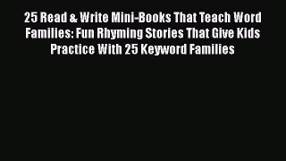 Read Books 25 Read & Write Mini-Books That Teach Word Families: Fun Rhyming Stories That Give