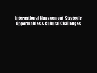 Read International Management: Strategic Opportunities & Cultural Challenges PDF Free