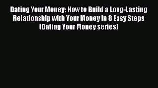Read Dating Your Money: How to Build a Long-Lasting Relationship with Your Money in 8 Easy