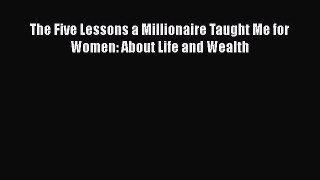 Read The Five Lessons a Millionaire Taught Me for Women: About Life and Wealth ebook textbooks