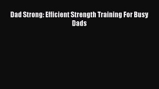 READ book Dad Strong: Efficient Strength Training For Busy Dads# Full Free