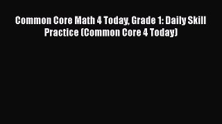 Read Book Common Core Math 4 Today Grade 1: Daily Skill Practice (Common Core 4 Today) E-Book
