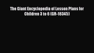 Read Book The Giant Encyclopedia of Lesson Plans for Children 3 to 6 (GR-18345) E-Book Free