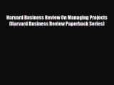 Read Harvard Business Review On Managing Projects (Harvard Business Review Paperback Series)