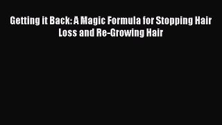 READ book Getting it Back: A Magic Formula for Stopping Hair Loss and Re-Growing Hair# Full