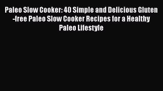 Read Books Paleo Slow Cooker: 40 Simple and Delicious Gluten-free Paleo Slow Cooker Recipes