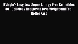 Read Books JJ Virgin's Easy Low-Sugar Allergy-Free Smoothies: 30+ Delicious Recipes to Lose