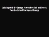 Read Books Juicing with the Omega Juicer: Nourish and Detox Your Body  for Vitality and Energy