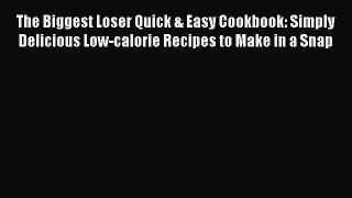 Read Books The Biggest Loser Quick & Easy Cookbook: Simply Delicious Low-calorie Recipes to