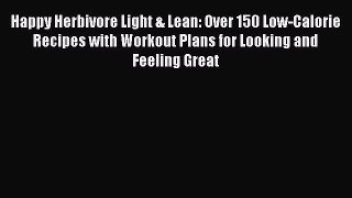 Read Books Happy Herbivore Light & Lean: Over 150 Low-Calorie Recipes with Workout Plans for
