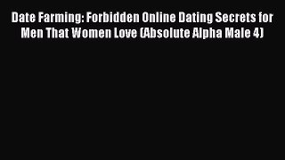 READ book Date Farming: Forbidden Online Dating Secrets for Men That Women Love (Absolute
