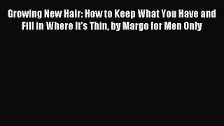 READ book Growing New Hair: How to Keep What You Have and Fill in Where It's Thin by Margo