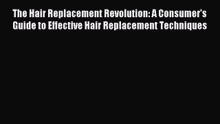 READ FREE FULL EBOOK DOWNLOAD The Hair Replacement Revolution: A Consumer's Guide to Effective