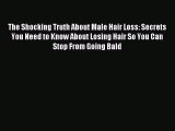 READ book The Shocking Truth About Male Hair Loss: Secrets You Need to Know About Losing Hair