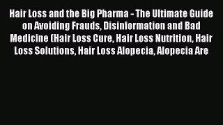 READ book Hair Loss and the Big Pharma - The Ultimate Guide on Avoiding Frauds Disinformation