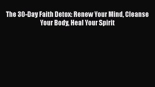 Read Books The 30-Day Faith Detox: Renew Your Mind Cleanse Your Body Heal Your Spirit Ebook