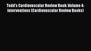 Read Todd's Cardiovascular Review Book: Volume 4: Interventions (Cardiovascular Review Books)