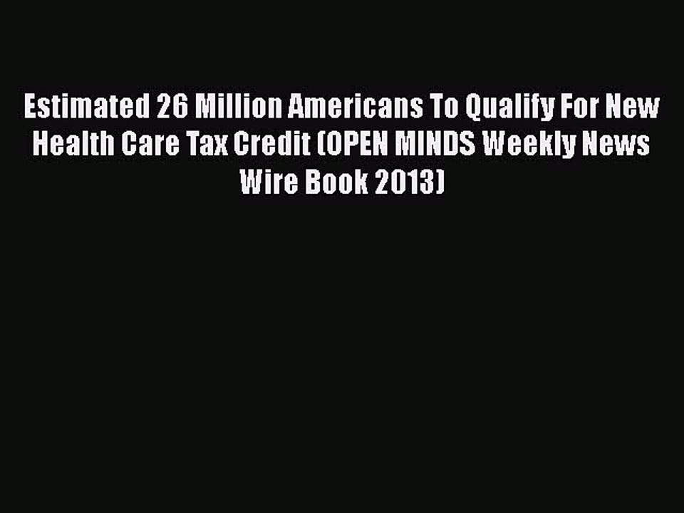 Read Estimated 26 Million Americans To Qualify For New Health Care Tax Credit (OPEN MINDS Weekly