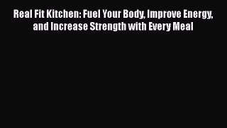Read Books Real Fit Kitchen: Fuel Your Body Improve Energy and Increase Strength with Every