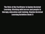 Read The Role of the Facilitator in Equine Assisted Learning: Working with horses and people