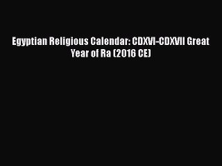 Read Egyptian Religious Calendar: CDXVI-CDXVII Great Year of Ra (2016 CE) Ebook Free
